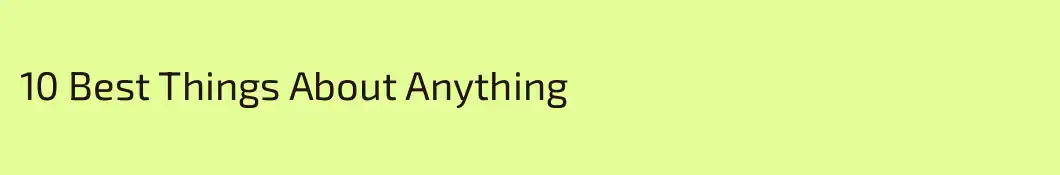 10 Best Things About Anything